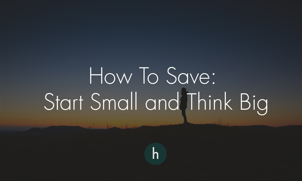 The Concept of Saving: Start Small, Think Big